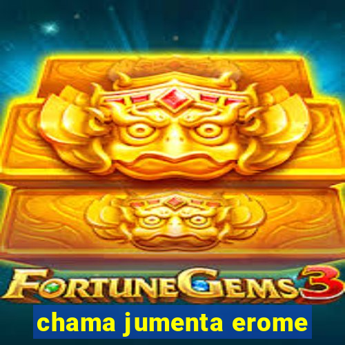 chama jumenta erome